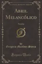 Abril Melancolico. Novelas (Classic Reprint) - Gregorio Martínez Sierra