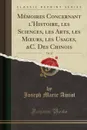 Memoires Concernant l.Histoire, les Sciences, les Arts, les Moeurs, les Usages, .C. Des Chinois, Vol. 12 (Classic Reprint) - Joseph Marie Amiot