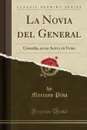 La Novia del General. Comedia, en un Acto y en Verso (Classic Reprint) - Mariano Pina