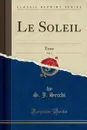 Le Soleil, Vol. 1. Texte (Classic Reprint) - S. J. Secchi