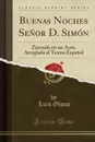 Buenas Noches Senor D. Simon. Zarzuela en un Acto, Arreglada al Teatro Espanol (Classic Reprint) - Luis Olona