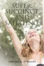 Super, Succinct, and Satiating. Scripture, Prayers and Poems - Sabrina L. O'Rourke