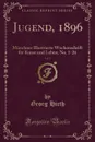 Jugend, 1896, Vol. 1. Munchner Illustrierte Wochenschrift fur Kunst und Leben; No. 1-26 (Classic Reprint) - Georg Hirth