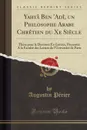 Yahya Ben .Adi, un Philosophe Arabe Chretien du Xe Siecle. These pour le Doctorat Es-Lettres, Presentee A la Faculte des Lettres de l.Universite de Paris (Classic Reprint) - Augustin Périer