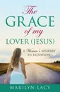 The Grace Of My Lover (Jesus) A Woman.s Journey To Salvation - Marilyn Lacy