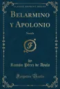 Belarmino y Apolonio. Novela (Classic Reprint) - Ramón Pérez de Ayala