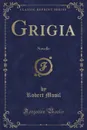 Grigia. Novelle (Classic Reprint) - Robert Musil