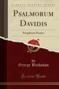 Psalmorum Davidis. Paraphrasis Poetica (Classic Reprint) - George Buchanan
