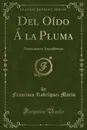 Del Oido A la Pluma. Narraciones Anecdoticas (Classic Reprint) - Francisco Rodríguez Marín