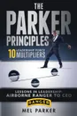 The Parker Principles. 10 Leadership Force Multipliers - Mel Parker