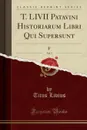 T. LIVII Patavini Historiarum Libri Qui Supersunt, Vol. 5 (Classic Reprint) - Titus Livius