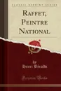 Raffet, Peintre National (Classic Reprint) - Henri Béraldi