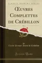 OEuvres Complettes de Crebillon, Vol. 1 (Classic Reprint) - Claude Prosper Jolyot de Crébillon