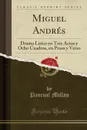 Miguel Andres. Drama Lirico en Tres Actos y Ocho Cuadros, en Prosa y Verso (Classic Reprint) - Pascual Millan