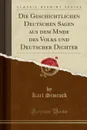 Die Geschichtlichen Deutschen Sagen aus dem Mnde des Volks und Deutscher Dichter (Classic Reprint) - Karl Simrock