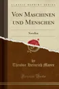 Von Maschinen und Menschen. Novellen (Classic Reprint) - Theodor Heinrich Mayer