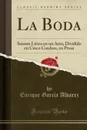 La Boda. Sainete Lirico en un Acto, Dividido en Cinco Cuadros, en Prosa (Classic Reprint) - Enrique García Alvarez