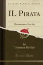 IL Pirata. Melodramma in Due Atti (Classic Reprint) - Vincenzo Bellini