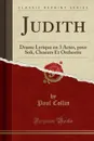 Judith. Drame Lyrique en 3 Actes, pour Soli, Choeurs Et Orchestre (Classic Reprint) - Paul Collin