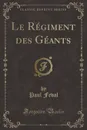 Le Regiment des Geants (Classic Reprint) - Paul Feval