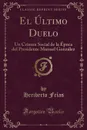El Ultimo Duelo. Un Crimen Social de la Epoca del Presidente Manuel Gonzalez (Classic Reprint) - Heriberto Frías