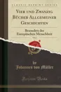 Vier und Zwanzig Bucher Allgemeiner Geschichten, Vol. 2. Besonders der Europaischen Menschheit (Classic Reprint) - Johannes von Müller