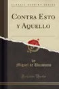 Contra Esto y Aquello (Classic Reprint) - Miguel de Unamuno