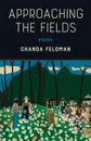 Approaching the Fields. Poems - Chanda Feldman