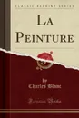 La Peinture (Classic Reprint) - Charles Blanc