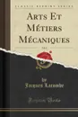 Arts Et Metiers Mecaniques, Vol. 8 (Classic Reprint) - Jacques Lacombe