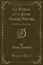 Le Roman d.un Jeune Homme Pauvre. Comedie en Cinq Actes (Classic Reprint) - Octave Feuillet