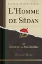 L.Homme de Sedan (Classic Reprint) - Alfred de la Guéronnière