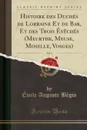 Histoire des Duches de Lorraine Et de Bar, Et des Trois Eveches (Meurthe, Meuse, Moselle, Vosges), Vol. 1 (Classic Reprint) - Émile Auguste Bégin