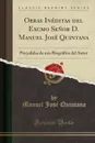 Obras Ineditas del Excmo Senor D. Manuel Jose Quintana. Precedidas de una Biografica del Autor (Classic Reprint) - Manuel José Quintana
