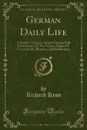 German Daily Life. A Reader, Giving in Simple German Full Information On The Various Topics Of German Life, Manners, And Institutions (Classic Reprint) - Richard Kron