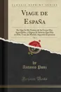 Viage de Espana, Vol. 5. En Que Se Da Noticia de las Cosas Mas Apreciables, y Dignas de Saberse Que Hay en Ella; Trata de Madrid, Segunda Impresion (Classic Reprint) - Antonio Ponz