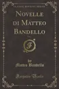 Novelle di Matteo Bandello, Vol. 3 (Classic Reprint) - Matteo Bandello