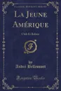 La Jeune Amerique. Chili Et Bolivie (Classic Reprint) - André Bellessort