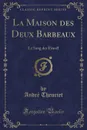 La Maison des Deux Barbeaux. Le Sang des Finoel (Classic Reprint) - André Theuriet