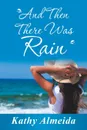 And Then There Was Rain - Kathy Almeida