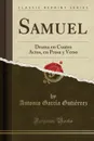 Samuel. Drama en Cuatro Actos, en Prosa y Verso (Classic Reprint) - Antonio García Gutiérrez