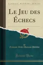 Le Jeu des Echecs (Classic Reprint) - François-André Danican Philidor