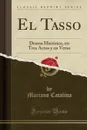 El Tasso. Drama Historico, en Tres Actos y en Verso (Classic Reprint) - Mariano Catalina