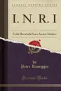 I. N. R. I. Frohe Botschaft Eines Armen Sunders (Classic Reprint) - Peter Rosegger