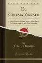 El Cinematografo. Juguete Comico en Dos Actos Escrito Sobre el Pensamiento de una Obra Alemana (Classic Reprint) - Federico Reparaz