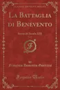 La Battaglia di Benevento, Vol. 1. Storia del Secolo XIII (Classic Reprint) - Francesco Domenico Guerrazzi