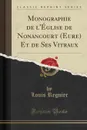 Monographie de l.Eglise de Nonancourt (Eure) Et de Ses Vitraux (Classic Reprint) - Louis Regnier