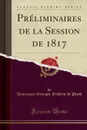 Preliminaires de la Session de 1817 (Classic Reprint) - Dominique Georges Frédéric de Pradt