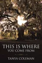 THIS is Where You Come From - Tanya Coleman