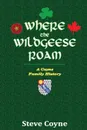 Where the Wildgeese Roam. a Coyne Family History - Steve Coyne